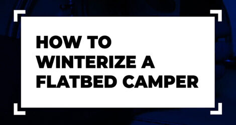 How To Winterize A Flatbed Camper